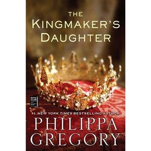 The Kingmaker's Daughter -- Philippa Gregory